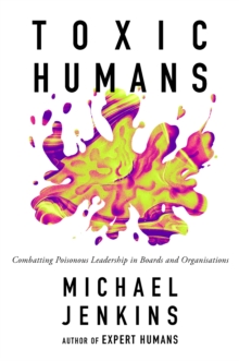 Image for Toxic humans  : combatting poisonous leadership in boards and organisations