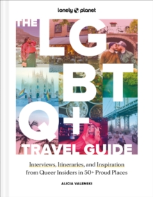 Image for Lonely Planet The LGBTQ+ Travel Guide : Interviews, Itineraries, & Inspiration from Insiders in 50 Proud Places Around the Globe