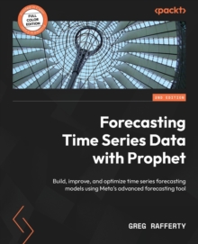 Image for Forecasting time series data with Prophet  : build, improve, and optimize time series forecasting models using the advanced forecasting tool