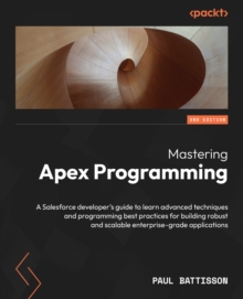 Image for Mastering Apex programming: a Salesforce developer's guide to learn advanced techniques and programming best practices for building robust and scalable enterprise grade applications