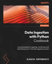 Image for Data ingestion with Python cookbook: a practical guide helping you ingest, monitor, and identify errors in the data ingestion process