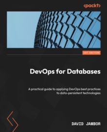 Image for DevOps for Databases: A Practical Guide to Applying DevOps Best Practices to Data-Persistent Technologies
