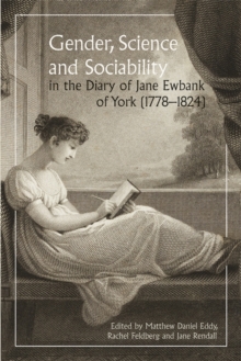Gender, Science and Sociability in the Diary of Jane Ewbank of York (1778-1824) - Rendall, Dr Jane