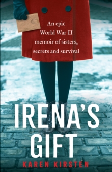 Irena’s Gift: An epic World War II memoir of sisters, secrets and survival