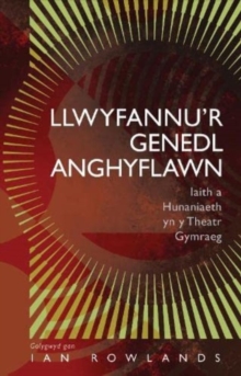 Image for Llwyfannu'r Genedl Anghyflawn : Iaith a Hunaniaeth yn y Theatr Gymraeg