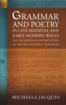 Image for Grammar and Poetry in Late Medieval and Early Modern Wales: The Transmission and Reception of the Welsh Bardic Grammars
