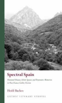 Image for Spectral Spain  : haunted houses, silent spaces and traumatic memories in post-Franco gothic fiction