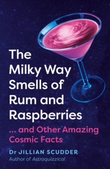 The Milky Way Smells of Rum and Raspberries: …And Other Amazing Cosmic Facts