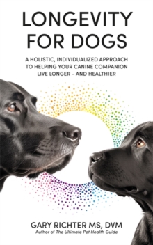 Image for Longevity for dogs  : a holistic, individualized approach to helping your canine companion live longer - and healthier