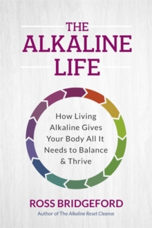 Image for The alkaline life  : new science to rebalance your body, reverse ageing and prevent disease