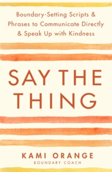 Image for Say the thing  : boundary-setting scripts & phrases to communicate directly & speak up with kindness