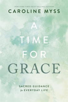 Image for A time for grace  : sacred guidance for everyday life