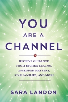 Image for You Are a Channel : Receive Guidance from Higher Realms, Ascended Masters, Star Families and More
