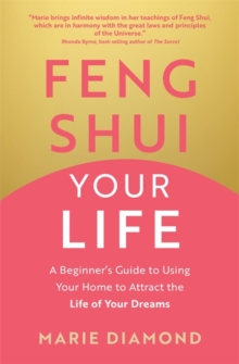 Image for Feng Shui your life  : a beginner's guide to using your home to attract the life of your dreams