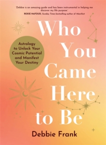 Who You Came Here to Be: Astrology to Unlock Your Cosmic Potential and Manifest Your Destiny