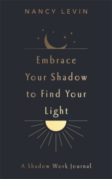 Image for Embrace Your Shadow to Find Your Light : A Shadow Work Journal of Prompts, Exercises & Meditations