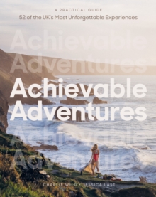 Image for Achievable Adventures: A Practical Guide : 52 of the UK's Most Unforgettable Experiences