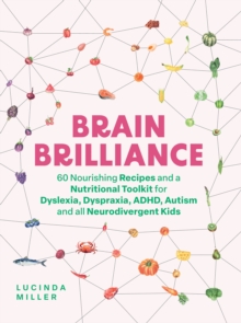 Image for Brain Brilliance : 60 Nourishing Recipes And A Nutritional Toolkit For Dyslexia, Dyspraxia, ADHD, Autism and All Neurodivergent Kids