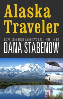 Image for Alaska Traveler: Dispatches from America's Last Frontier