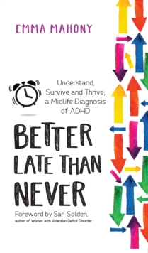 Better Late Than Never: Understand, Survive and Thrive – Midlife ADHD Diagnosis