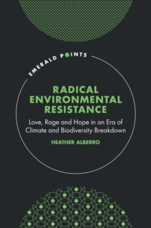 Radical Environmental Resistance: Love, Rage and Hope in an Era of Climate and Biodiversity Breakdown