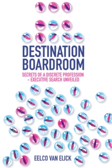 Image for Destination boardroom  : secrets of a discrete profession - executive search unveiled