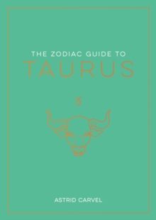 The Zodiac Guide to Taurus: The Ultimate Guide to Understanding Your Star Sign, Unlocking Your Destiny and Decoding the Wisdom of the Stars