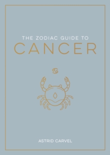 The Zodiac Guide to Cancer: The Ultimate Guide to Understanding Your Star Sign, Unlocking Your Destiny and Decoding the Wisdom of the Stars