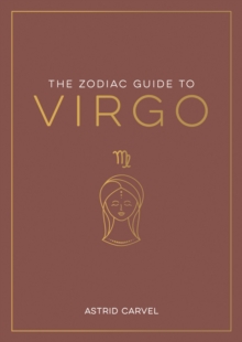 The Zodiac Guide to Virgo: The Ultimate Guide to Understanding Your Star Sign, Unlocking Your Destiny and Decoding the Wisdom of the Stars