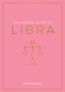 The Zodiac Guide to Libra: The Ultimate Guide to Understanding Your Star Sign, Unlocking Your Destiny and Decoding the Wisdom of the Stars