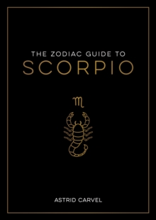 The Zodiac Guide to Scorpio: The Ultimate Guide to Understanding Your Star Sign, Unlocking Your Destiny and Decoding the Wisdom of the Stars