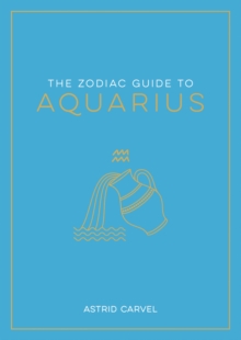 Image for The zodiac guide to Aquarius  : the ultimate guide to understanding your star sign, unlocking your destiny and decoding the wisdom of the stars