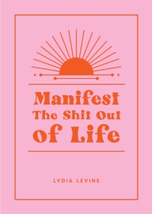 Image for Manifest the Shit Out of Life: All the Tips, Tricks and Techniques You Need to Manifest Your Dream Life