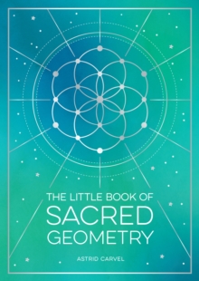 Image for The Little Book of Sacred Geometry: How to Harness the Power of Cosmic Patterns, Signs and Symbols