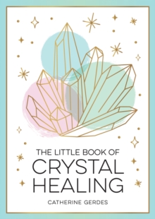 Image for The little book of crystal healing  : a beginner's guide to harnessing the healing power of crystals