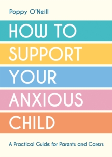 Image for How to support your anxious child  : a practical guide for parents and carers