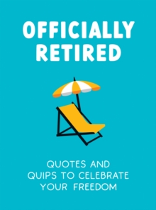 Image for Officially Retired: Hilarious Quips and Quotes for the Newly Retired
