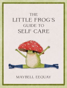 Image for The little frog's guide to self-care: affirmations, self-love and life lessons according to the internet's beloved mushroom frog