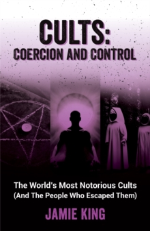 Image for Cults: Coercion and Control : The World's Most Notorious Cults (And the People Who Escaped Them)