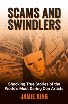 Image for Scams and swindlers  : shocking true stories of the world's most daring con artists