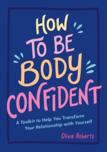 Image for How to Be Body Confident: A Toolkit to Help You Transform Your Relationship With Yourself
