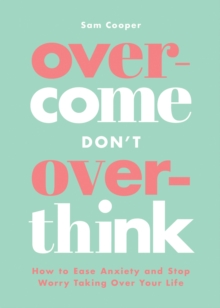 Image for Overcome don't overthink  : how to ease anxiety and stop worry taking over your life