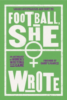 Image for Football, She Wrote : An Anthology of Women's Writing on the Game