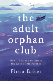 Image for The Adult Orphan Club : How I Learned to Grieve the Loss of My Parents
