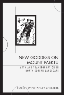 Image for New Goddess on Mount Paektu: Myth and Transformation in North Korean Landscape