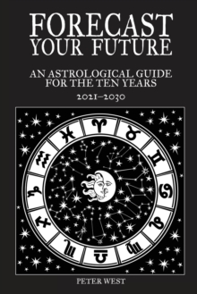 Forecast Your Future: An astrological guide for the ten years 2021 to 2031