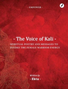 The Voice of Kali: Spiritual Poetry and Messages to Invoke the Female Warrior Energy