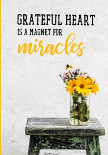 Image for Grateful heart is a magnet for miracles : Your Daily self gratitude journal; a 52 week notebook on mindful thankfulness, with inspirational quotes and morning routines. Happiness starts with you!