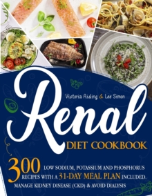 Image for Renal Diet Cookbook : 300 Low Sodium, Potassium and Phosphorus Recipes with a 31-Day Meal Plan Included. Manage Kidney Disease (CKD) & Avoid Dialysis.