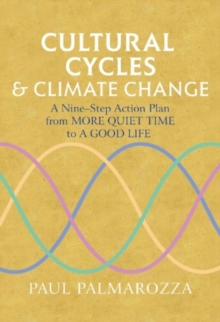 Cultural Cycles & Climate Change: A Nine Step Action Plan from More Quiet Time to a Good Life